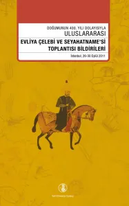 Doğumunun 400. Yılı Dolayısıyla Evliya Çelebi ve Seyahatname'si Toplantısı Bildirileri 26 - 30 Eylül 2011
