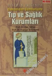 Bilimin Işığında Osmanlıdan Cumhuriyete Tıp ve Sağlık Kurumları  -        2000