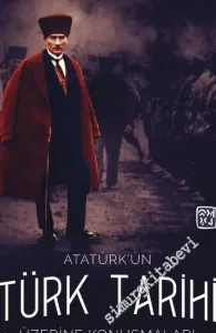 Atatürk'ün Türk Tarihi Üzerine Konuşmaları  -