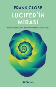 Lucifer'in Mirası; Newton'dan CERN'e Asimetrinin Öyküsü ve Anlamı