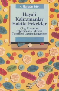Hayali Kahramanlar Hakiki Erkekler: Çizgi Roman ve Fotoromanda Erkeklik Temsilleri Üzerine Denemeler -