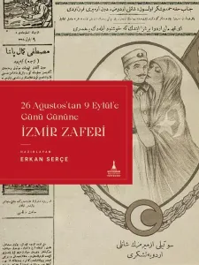 İzmir Zaferi;26 Ağustos’tan 9 Eylül’e Günü Gününe İzmir Zaferi