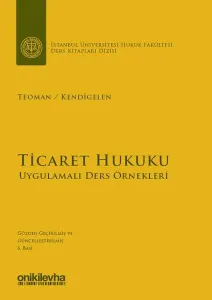 Ticaret Hukuku - Uygulamalı Ders Örnekleri İstanbul Üniversitesi Hukuk Fakültesi Ders Kitapları Dizisi: 1