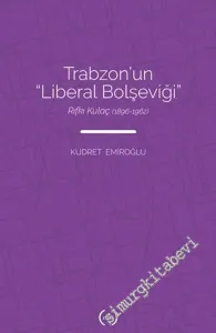 Trabzon'un Liberal Bolşeviği : Rıfkı Kulaç  (1896 - 1962) -         2021