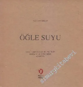 Öğle Suyu ODTÜ Ormanının 40. Yılı İçin Doğa ve Şiir Üzerine 40 Metin - İMZALI -        1997
