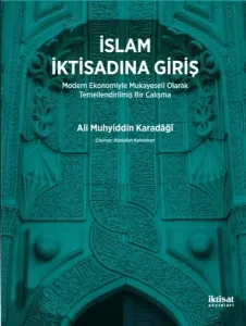 İslam İktisadına Giriş; Modern Ekonomiyle Mukayeseli Olarak Temellendirilmiş Bir Çalışma