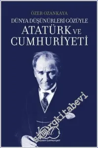 Dünya Düşünürleri Gözüyle Atatürk Ve Cumhuriyeti -         2023