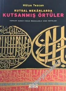 Kutsal Mekanlarda Kutsanmış Örtüler : Topkapı Sarayı'ndan Örneklerle Kabe Örtüleri -         2017