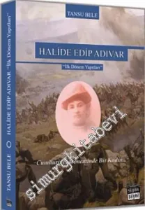Halide Edip Adıvar'ın Hayatı: İlk Dönem Yapıtları - Kurtuluş Savaşı'na Giden Yolda -