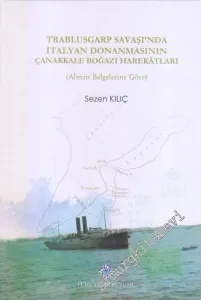 Trablusgarp Savaşı'nda İtalyan Donanmasının Çanakkale Boğazı Harekatları : Alman Belglerine Göre  CİLTLİ -        2018