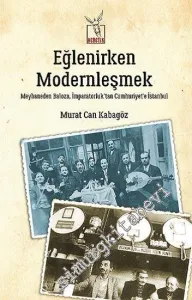 Eğlenirken Modernleşmek: Meyhaneden Baloza, İmparatorluk’tan Cumhuriyet’e İstanbul -