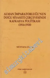 Alman İmparatorluğu'nun Doğu Siyaseti Çerçevesinde Kafkasya Politikası ( 1914 - 1918 ) -        2006