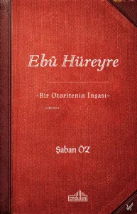 Ebû Hüreyre -Bir Otoritenin İnşası-