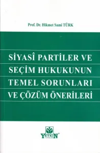 Siyasi Partiler ve Seçim Hukukunun Temel Sorunları ve Çözüm Önerileri