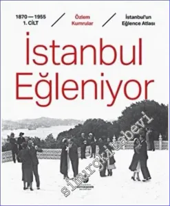 İstanbul Eğleniyor : İstanbul'un Eğlence Atlası - Cilt 1 (1870-1955) CİLTLİ -        2022