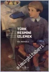 Türk Resmini İzlemek 1 - Türkiye İş Bankası Sanat Eserleri Koleksiyonu Işığında CİLTLİ -        2023