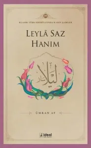 Klasik Türk Edebiyatında Kadın Şairler 10;Leylâ Saz Hanım