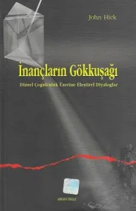 İnançların Gökkuşağı: Dinsel Çoğulculuk Eleştirel Diyaloglar