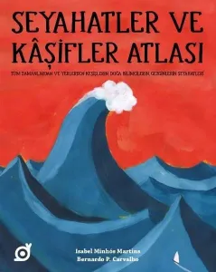 Seyahatler ve Kaşifler Atlası;Tüm Zamanlardan ve Yerlerden Keşişlerin, Doğa Bilimcilerin, Gezginlerin Seyahatleri