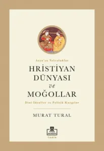Hristiyan Dünyası ve Moğollar Dini İdealler ve Politik Kaygılar