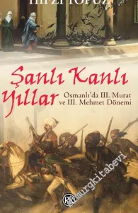 Şanlı Kanlı Yıllar: Osmanlı'da 3. Murat ve 3. Mehmet Dönemi -         2017