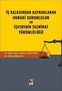İş Kazasından Kaynaklanan Hukuki Sorumluluk ve İşverenin Tazminat Yükümlülüğü