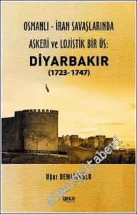 Osmanlı - İran savaşlarında Askeri ve Lojistik Bir Üs: Diyarbakır (1723- 1747) -         2022