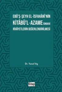 Ebü’ş-Şeyh El-İsfahani’nin Kitabü’l-Azame’sindeki Rivayetlerin Değerlendirilmesi