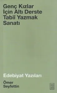 Genç Kızlar için Altı Derste Tabii - Yazmak Sanatı - Edebiyat Yazıları