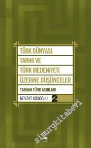 Türk Dünyası Tarihi ve Türk Medeniyeti Üzerine Düşünceler - Cilt 2: Tarihin Türk Asırları -