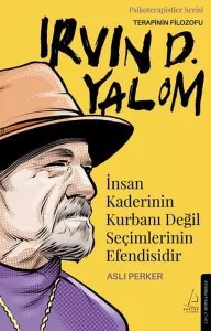Irvin D. Yalom - İnsan Kaderinin Kurbanı Değil Seçimlerinin Efendisidir;Terapinin Filozofu