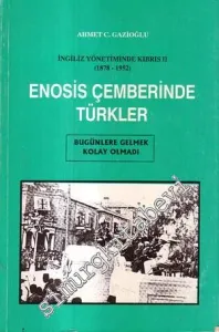 Enosis Çemberinde Türkler: İngiliz Yönetiminde Kıbrıs 2 ( 1878 - 1952 ): Bugünlere Gelmek Kolay Olmadı -