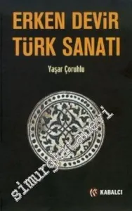 Erken Devir Türk Sanatı : İç Asya'da Türk Sanatının Doğuşu ve Gelişimi -