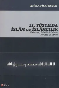 21. Yüzyılda İslam ve İslamcılık; Modernizim, Tarih - Kültür - Gelenek İki Arada Bir Derede