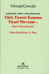 Açıklamalı, Notlu ve Karşılaştırmalı Türk Ticaret Kanunu Ticari Mevzuat ve İkincil Düzenlemeler