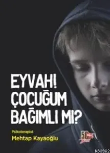 Eyvah! Çocuğum Bağımlı Mı?