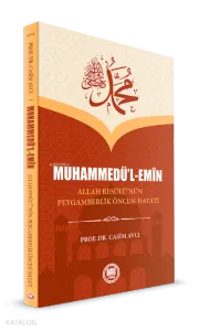Muhammedü'l Emin ;Allah Resûlü’nün Peygamberlik Öncesi Hayatı