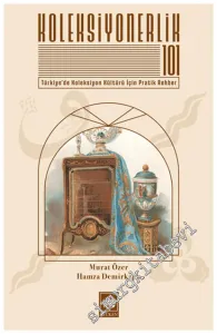 Koleksiyonerlik 101 : Türkiye’de Koleksiyon Kültürü için Pratik Rehber -
