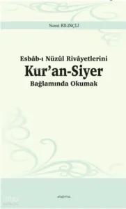 Esbâb-ı Nüzûl Rivâyetlerini Kur’an-Siyer Bağlamında Okumak