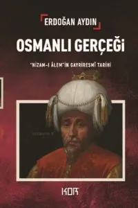 Osmanlı Gerçeği;Nizam-Alem’in Gayriresmî Tarihi
