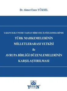 Türk Mahkemelerinin Milletlerarası Yetkisi ile Avrupa Birliği Düzenlemelerinin Karşılaştırılması