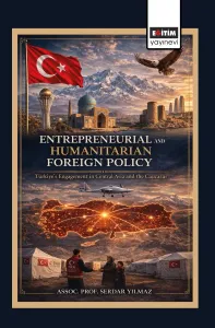 Entrepreneurial and Humanitarian Foreign Policy: Türkiye’s Engagement in Central Asia and the Caucasus