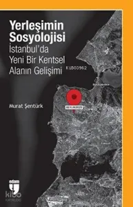 Yerleşimin Sosyolojisi: İstanbul`da Yeni Bir Kentsel Alanın Gelişimi