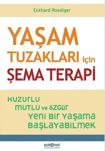 Yaşam Tuzakları için Şema Terapi; Huzurlu, Mutlu ve Özgür Yeni Bir Yaşama Başlayabilmek