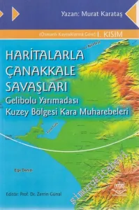 Haritalarla Çanakkale Savaşları: Gelibolu Yarımadası Kuzey Bölgesi Kara Muharebeleri (Osmanlı Kaynaklarına Göre 1. Kısım ) -         2007