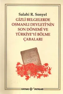 Gizli Belgelerde Osmanlı Devleti'nin Son Dönemi ve Türkiye'yi Bölme Çabaları