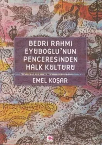 Bedri Rahmi Eyüboğlu'nun Penceresinden Halk Kültürü -         2013