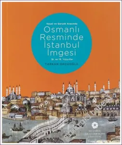 Hayal ve Gerçek Arasında Osmanlı Resminde İstanbul İmgesi - 18. ve 19. Yüzyıllar -        2021
