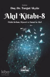 Akıl Kitabı – 8;Fıkıh, Kelam, Siyaset ve Sanatta Akıl