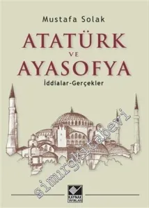 Atatürk ve Ayasofya : İddialar  - Gerçekler -